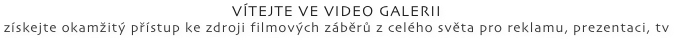 VÍTEJTE VE VIDEO GALERII 
získejte okamžitý přístup ke zdroji filmových záběrů z celého světa pro reklamu, prezentaci, tv